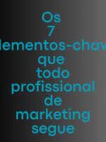 Os 7 elementos-chave que todo profissional de marketing segue