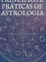 Princípios e Práticas da Astrologia