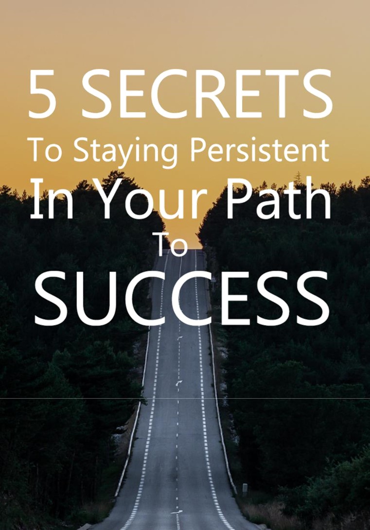 5 segredos para permanecer persistente no seu caminho para o sucesso