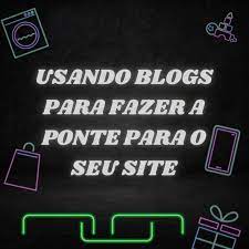 Usando blogs para fazer a ponte para o seu site