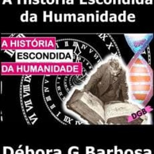 A História Escondida da Humanidade-Débora G. Barbosa