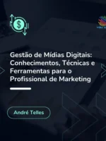Gestão de Mídias Digitais: Conhecimentos, Técnicas e Ferramentas para o Profissional de Marketing