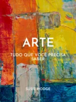 Arte: Tudo o Que Você Precisa Saber