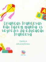 Crianças Francesas Não Fazem Manha: Os Segredos da Educação Francesa
