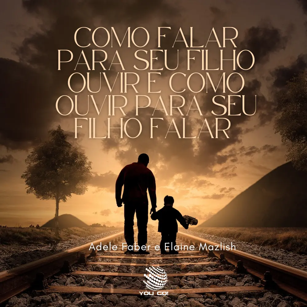 Como Falar para seu Filho Ouvir e Como Ouvir para seu Filho Falar