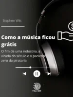 Como a Música Ficou Grátis: O fim de uma indústria, a virada do século e o paciente zero da pirataria