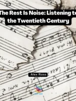 The Rest Is Noise: Listening to the Twentieth Century