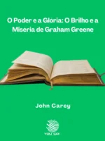 O Poder e a Glória: O Brilho e a Miséria de Graham Greene