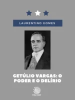 Getúlio Vargas: O Poder e o Delírio