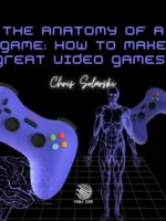 The Anatomy of a Game: How to Make Great Video Games