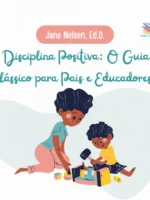 Disciplina Positiva: O Guia Clássico para Pais e Educadores