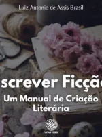 Escrever Ficção: Um Manual de Criação Literária