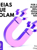 Ideias que colam: por que algumas ideias pegam e outras não