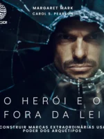 O herói e o fora da lei: Como construir marcas extraordinárias usando o poder dos arquétipos