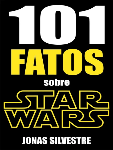 101 FATOS sobre Star Wars - Jonas Silvestre