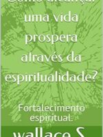 Alcançar uma vida próspera através do fortalec