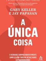 A Única Coisa - Gary Keller e Jay Papasan