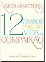 12 passos para uma vida de compaixao - Karen Armstrong
