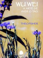 Wu Wei: a arte de viver do Tao - Theo Fisher