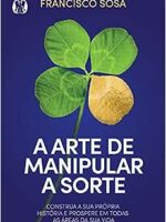 A arte de manipular a sorte - Francisco Sosa Áudio Livro Completo