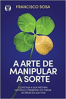 A arte de manipular a sorte - Francisco Sosa Áudio Livro Completo