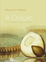 A Criacao - Como Salvar a Vida na Terra - Edward O. Wilson