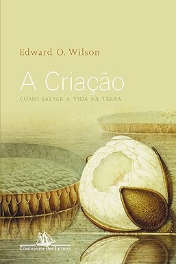 A Criacao - Como Salvar a Vida na Terra - Edward O. Wilson