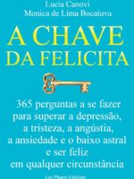 A chave da felicidade: 365 perguntas a se fazer para superar a depressão, a tristeza, a angústia, a ansiedade e o baixo astral e ser feliz em qualquer circunstância