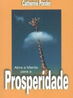 CATHERINE PONDER - ABRA SUA MENTE PARA A PROSPERIDADE