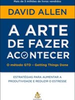 A Arte de Fazer Acontecer - David Allen
