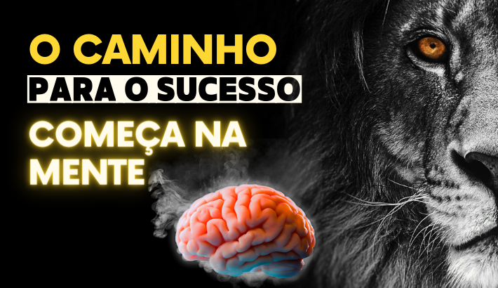 O caminho para o sucesso começa na tua mente