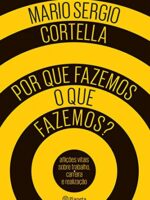 POR QUE FAZEMOS O QUE FAZEMOS - MARIO SERGIO CORTELLA