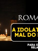 Romanos - A idolatria e o mal do homem