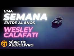 UMA SEMANA ENTRE 24 ANOS - WESLEY CALAFATI