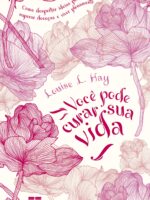 VOCÊ PODE CURAR SUA VIDA - LOUISE HAY