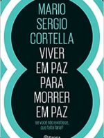 Viver em paz para morrer em paz - Mario Sergio Cortella