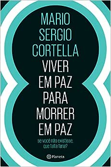 Viver em paz para morrer em paz - Mario Sergio Cortella