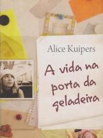 A vida na porta da geladeira - Alice Kuipers