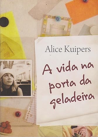 A vida na porta da geladeira - Alice Kuipers