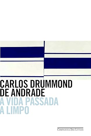 A Vida Passada A Limpo - Carlos Drummond de Andrade