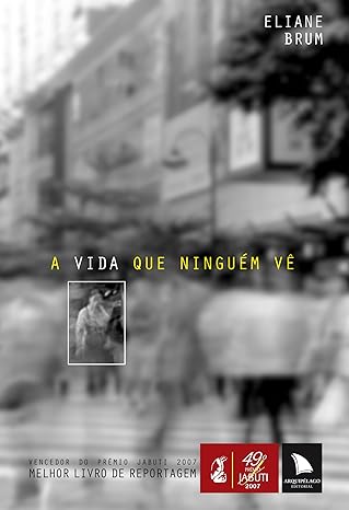 A Vida que Ninguem Ve - Eliane Brum