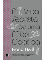 A Vida Secreta de Uma Mae Caotica - Fiona Neill