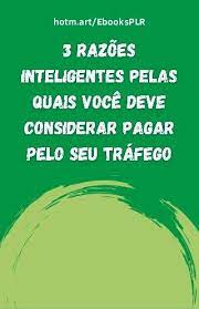 3 razões inteligentes pelas quais você deve considerar pagar pelo seu tráfego