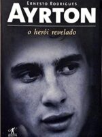 Ayrton - O Heroi Revelado - Ernesto Rodrigues.