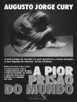 A Pior Prisao do Mundo - Augusto Jorge Cury