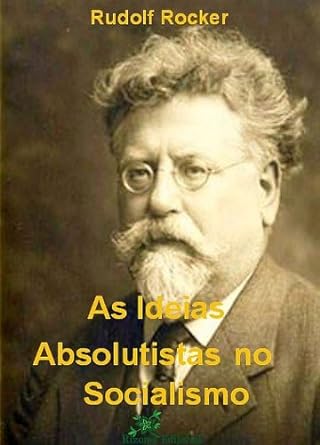 As Ideias Absolutistas no Socialismo - Rudolf Rocker