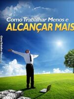 Como Trabalhar Menos e Alcançar Mais