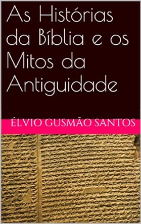 As Historias da Biblia e os Mitos da Antig - Elvio Gusmao Santos.