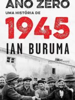 Ano Zero -- Uma Historia de 1945 - Ian Buruma