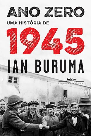 Ano Zero -- Uma Historia de 1945 - Ian Buruma